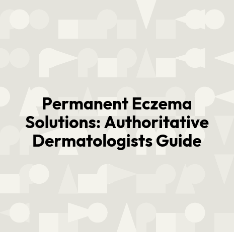 Permanent Eczema Solutions: Authoritative Dermatologists Guide