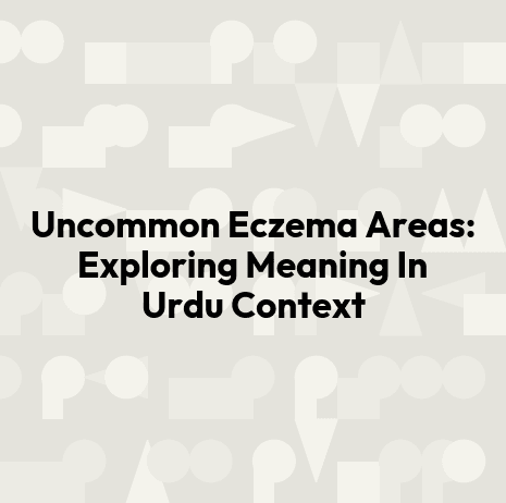 Uncommon Eczema Areas: Exploring Meaning In Urdu Context