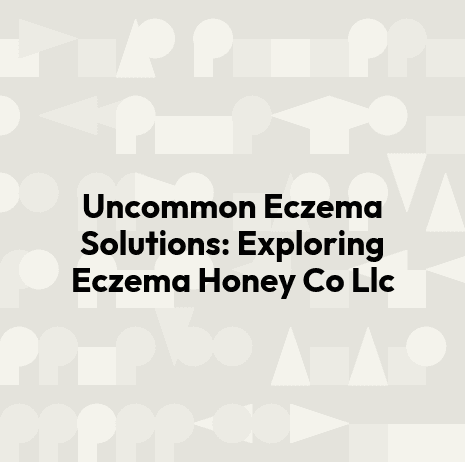Uncommon Eczema Solutions: Exploring Eczema Honey Co Llc