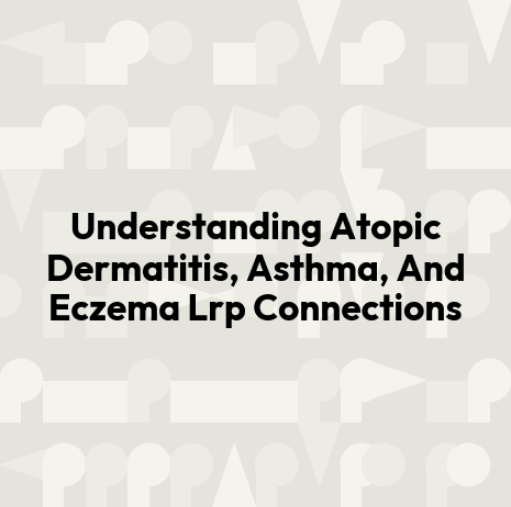 Understanding Atopic Dermatitis, Asthma, And Eczema Lrp Connections