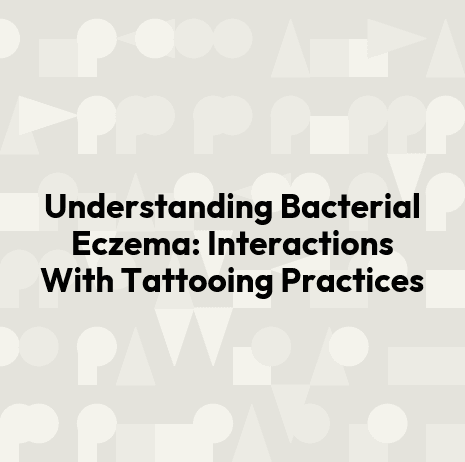 Understanding Bacterial Eczema: Interactions With Tattooing Practices