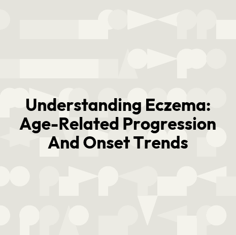 Understanding Eczema: Age-Related Progression And Onset Trends