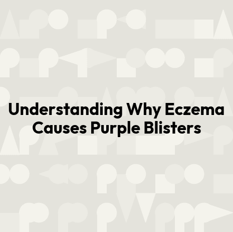 Understanding Why Eczema Causes Purple Blisters