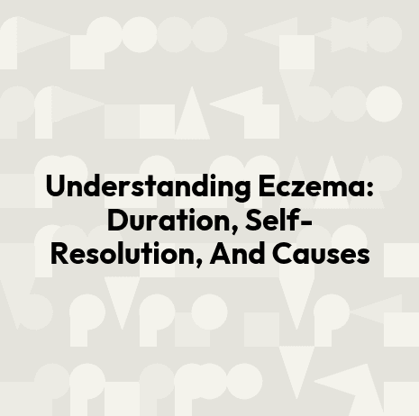 Understanding Eczema: Duration, Self-Resolution, And Causes