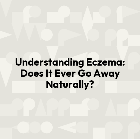 Understanding Eczema: Does It Ever Go Away Naturally?