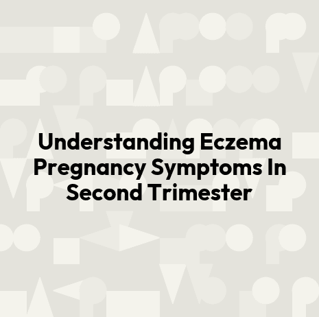 Understanding Eczema Pregnancy Symptoms In Second Trimester