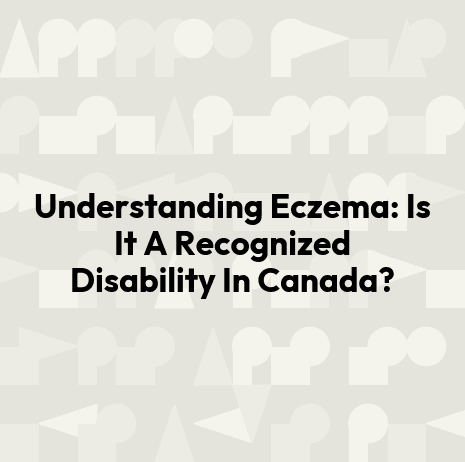 Understanding Eczema: Is It A Recognized Disability In Canada?