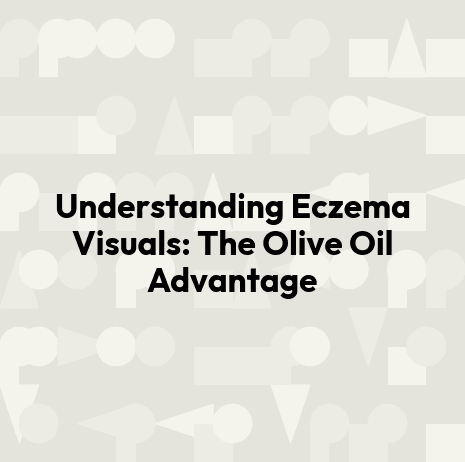 Understanding Eczema Visuals: The Olive Oil Advantage
