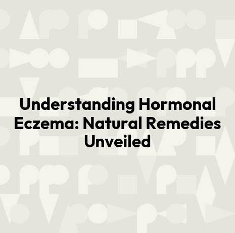 Understanding Hormonal Eczema: Natural Remedies Unveiled