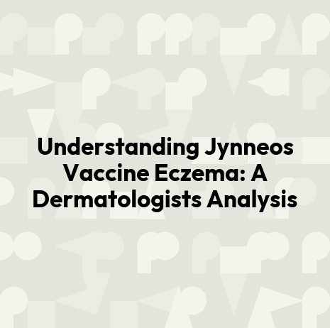Understanding Jynneos Vaccine Eczema: A Dermatologists Analysis