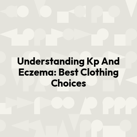 Understanding Kp And Eczema: Best Clothing Choices