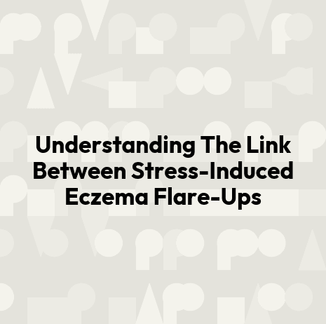 Understanding The Link Between Stress-Induced Eczema Flare-Ups