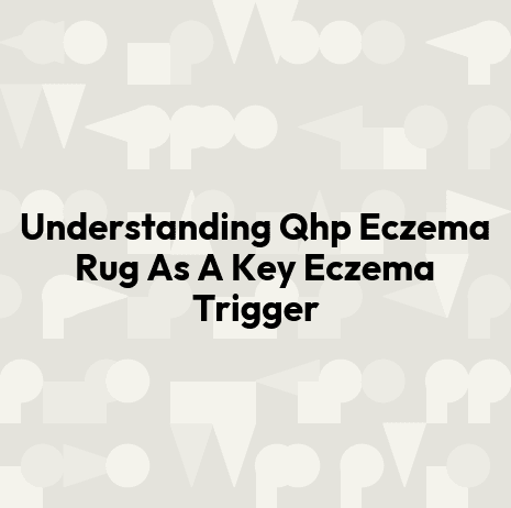 Understanding Qhp Eczema Rug As A Key Eczema Trigger