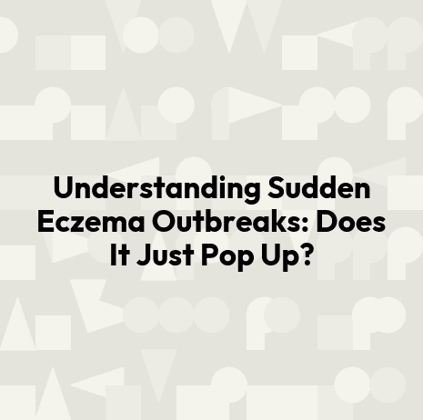 Understanding Sudden Eczema Outbreaks: Does It Just Pop Up?