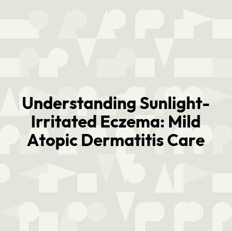 Understanding Sunlight-Irritated Eczema: Mild Atopic Dermatitis Care