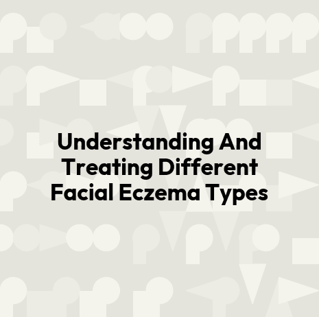 Understanding And Treating Different Facial Eczema Types