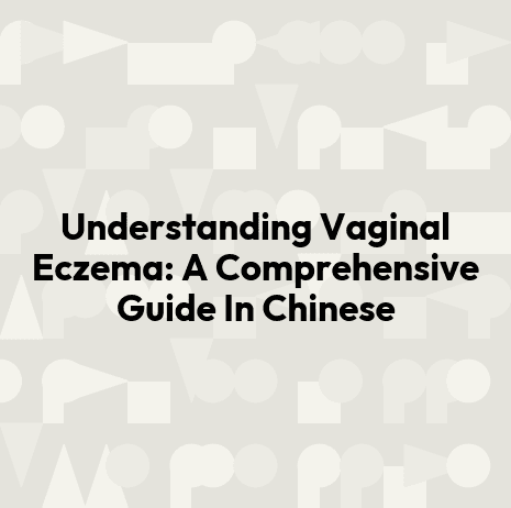 Understanding Vaginal Eczema: A Comprehensive Guide In Chinese