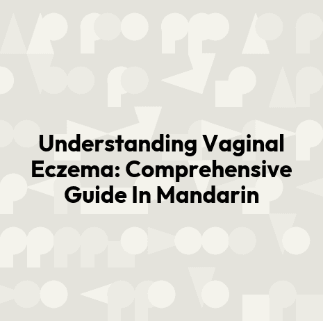 Understanding Vaginal Eczema: Comprehensive Guide In Mandarin