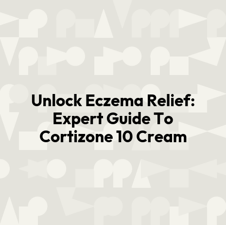 Unlock Eczema Relief: Expert Guide To Cortizone 10 Cream