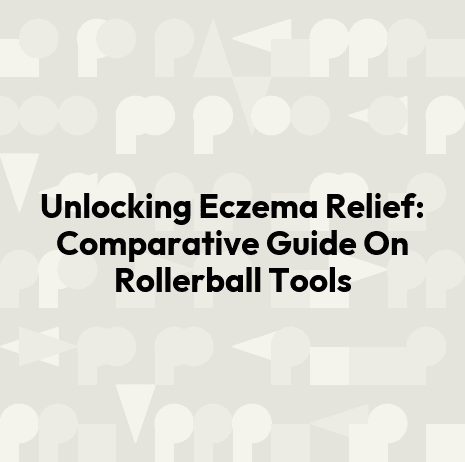 Unlocking Eczema Relief: Comparative Guide On Rollerball Tools