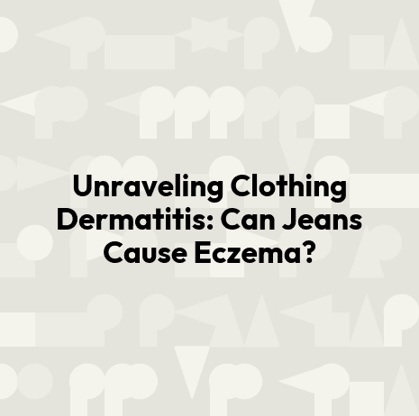 Unraveling Clothing Dermatitis: Can Jeans Cause Eczema?