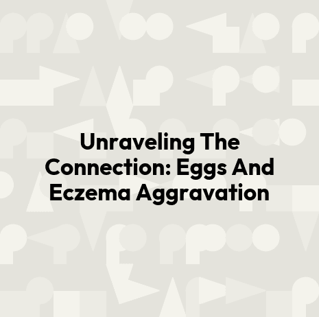 Unraveling The Connection: Eggs And Eczema Aggravation