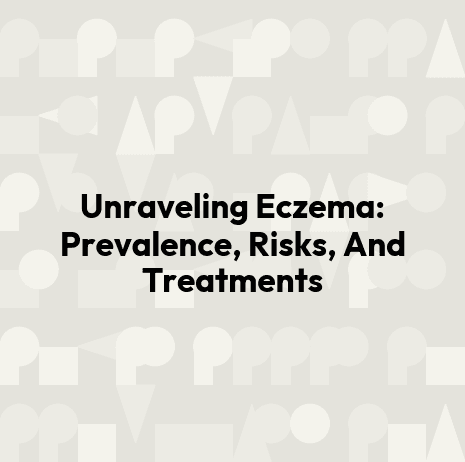 Unraveling Eczema: Prevalence, Risks, And Treatments