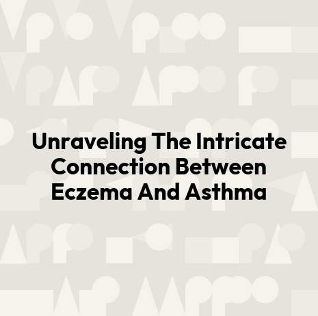 Unraveling The Intricate Connection Between Eczema And Asthma