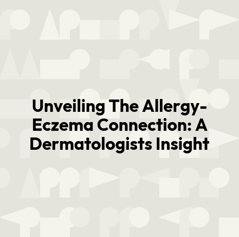 Unveiling The Allergy-Eczema Connection: A Dermatologists Insight