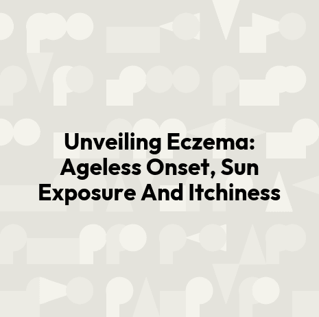 Unveiling Eczema: Ageless Onset, Sun Exposure And Itchiness