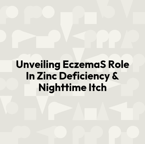 Unveiling EczemaS Role In Zinc Deficiency & Nighttime Itch
