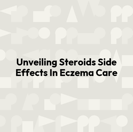 Unveiling Steroids Side Effects In Eczema Care