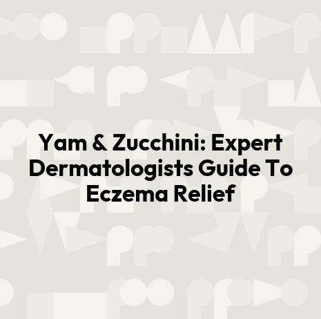 Yam & Zucchini: Expert Dermatologists Guide To Eczema Relief