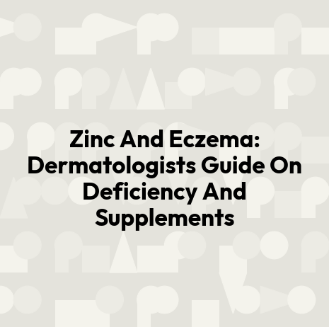 Zinc And Eczema: Dermatologists Guide On Deficiency And Supplements