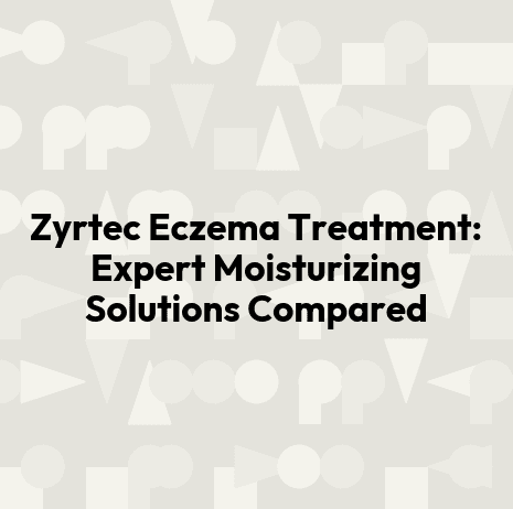 Zyrtec Eczema Treatment: Expert Moisturizing Solutions Compared